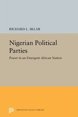 Nigerian Political Parties: Power in an Emergent African Nation by Sklar, Richard L.