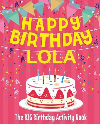 Happy Birthday Lola - The Big Birthday Activity Book: (Personalized Children's Activity Book) by Birthdaydr