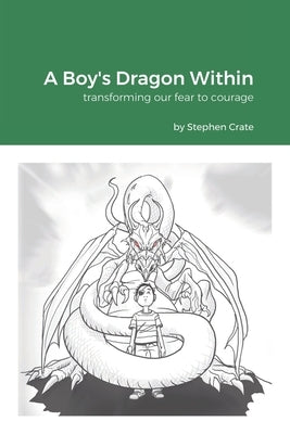 A Boy's Dragon Within: Transforming our fear to courage by Crate, Stephen