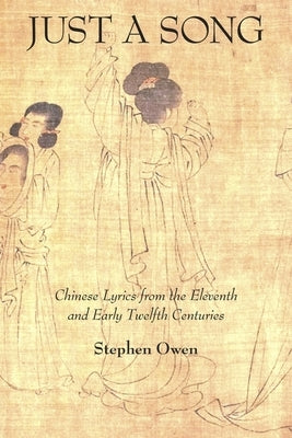 Just a Song: Chinese Lyrics from the Eleventh and Early Twelfth Centuries by Owen, Stephen