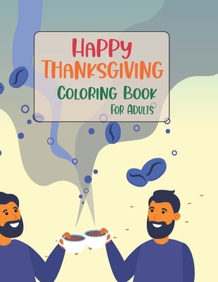Happy Thanksgiving Coloring Book For Adults: Thanksgiving Coloring Book for Adults Featuring Thanksgiving and Fall Designs to Color Book 50 Unique Des by Felix, Asher Evangeline
