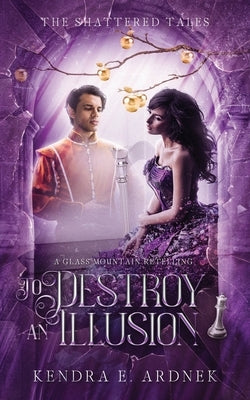 To Destroy an Illusion: A Glass Mountain Retelling by Ardnek, Kendra E.