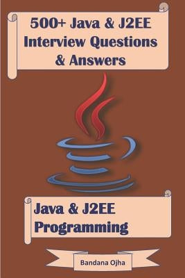 500+ Java & J2ee Interview Questions & Answers: Java & J2ee Programming by Ojha, Bandana