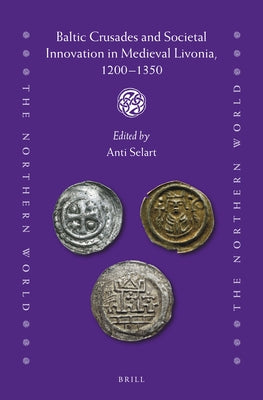 Baltic Crusades and Societal Innovation in Medieval Livonia, 1200-1350 by Selart, Anti