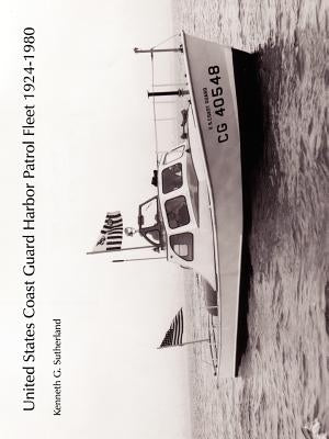 United States Coast Guard Harbor Patrol Fleet 1924-1980 by Sutherland, Kenneth G.