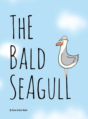 The Bald Seagull: The bald seagull finds out the hard way that being a seagull ain't so bad. by Butler, Ozzie &. Kevin