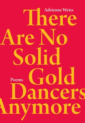 There Are No Solid Gold Dancers Anymore by Weiss, Adrienne