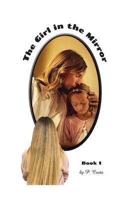 The Girl in the Mirror: Book 1 by Costa, P.