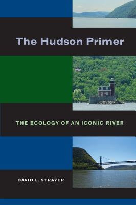 The Hudson Primer: The Ecology of an Iconic River by Strayer, David L.
