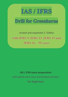 IAS / IFRS for Greenhorns: 2. Edition revised and expanded with IFRS 9, IFRS13, IFRS 15 and IFRS 16 by Klamra, Karl-Heinz