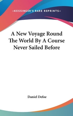 A New Voyage Round The World By A Course Never Sailed Before by Defoe, Daniel