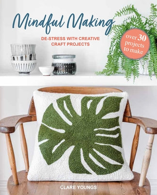Mindful Making: De-Stress with 35 Creative Craft Projects by Youngs, Clare