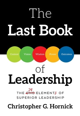 The Last Book of Leadership: The 24 Elements of Superior Leadership by Hornick, Christopher G.