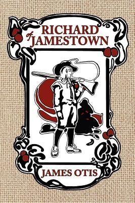 Richard of Jamestown: A Story of Virginia Colony by Otis, James