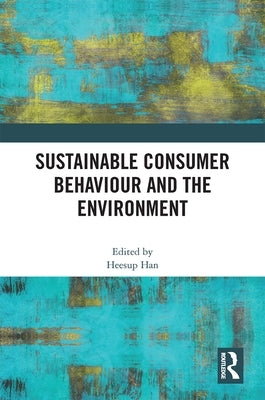 Sustainable Consumer Behaviour and the Environment by Han, Heesup
