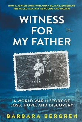 Witness For My Father: A World War II Story Of Loss, Hope, And Discovery by Bergren, Barbara S.