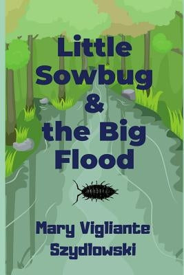 Little Sowbug & the Big Flood by Szydlowski, Mary Vigliante