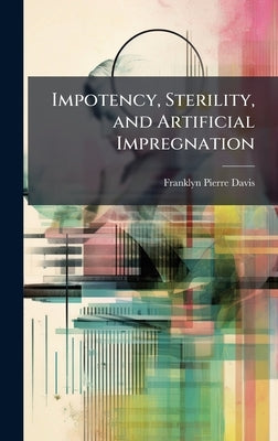 Impotency, Sterility, and Artificial Impregnation by Davis, Franklyn Pierre