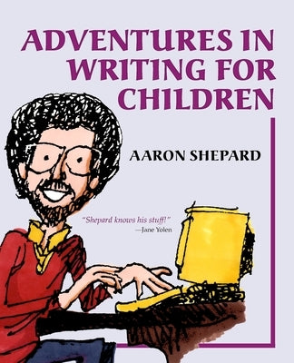 Adventures in Writing for Children: More of an Author's Inside Tips on the Art and Business of Writing Children's Books and Publishing Them by Shepard, Aaron
