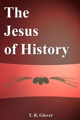 The Jesus of History by Glover, T. R.
