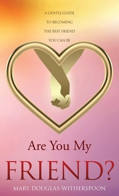 Are You My Friend?: A gentle guide to becoming the best friend you can be by Douglas-Witherspoon, Mary