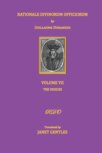 Rationale Divinorum Officiorum by Guillaume Durandus, Volume Seven: The Indices by Gentles, Janet