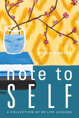 Note to Self: A Collection of 99 Life Lessons by Wempen, Bryan