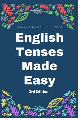 English Tenses Instant Practical Learning Guide (3rd Edition): Learn Past, Present, Future instantly and conceptually by Marry, S.
