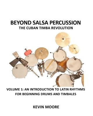 Beyond Salsa Percussion-The Cuban Timba Revolution: An Introduction to Latin Rhythms for Beginning Drums and Timbales by Moore, Kevin