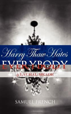 Harry Thaw Hates Everybody by Meade, Laural