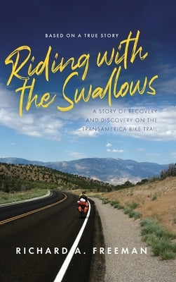 Riding With The Swallows: A Story of Recovery and Discovery on the Transamerica Bike Trail by Freeman, Richard A.
