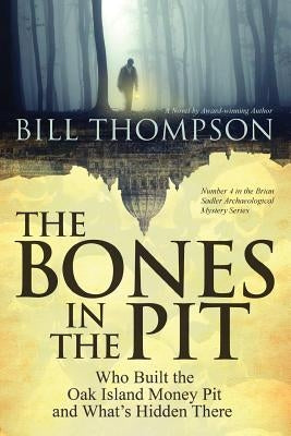 The Bones in the Pit: Who Built the Oak Island Money Pit and What's Hidden There by Thompson, Bill