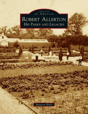 Robert Allerton: His Parks and Legacies by Holtz, Maureen