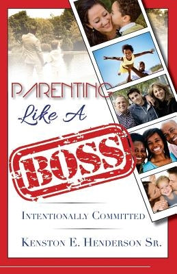 Parenting Like a Boss: Intentionally Committed by Henderson Sr, Kenston E.