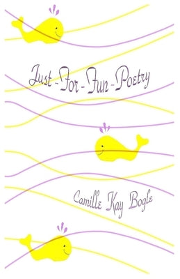 Just For Fun Poetry by Bogle, Camille Kay