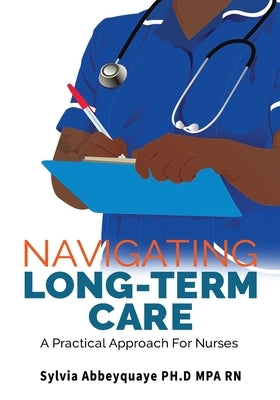 Navigating Long-Term Care: A Practical Approach for Nurses by Abbeyquaye, Sylvia
