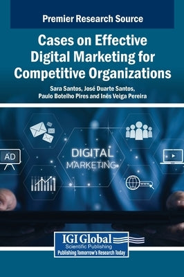 Cases on Effective Digital Marketing for Competitive Organizations by Santos, Sara