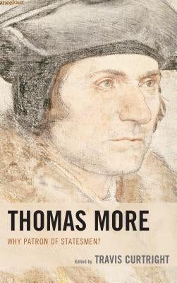 Thomas More: Why Patron of Statesmen? by Curtright, Travis