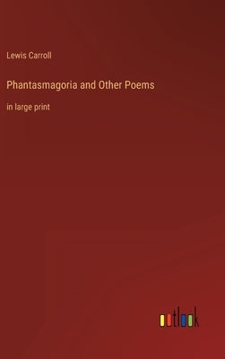 Phantasmagoria and Other Poems: in large print by Carroll, Lewis