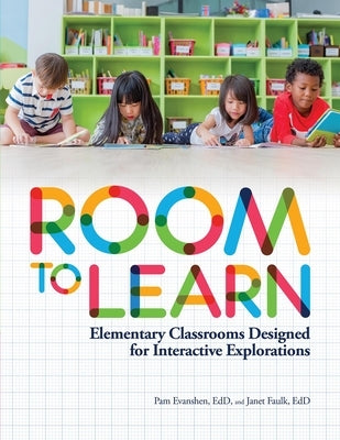 Room to Learn: Elementary Classrooms Designed for Interactive Explorations by Evanshen, Pam