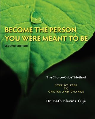 Become the Person You Were Meant to Be - The Choice-Cube Method: Step by Step to Choice and Change by Cuje, Beth Blevins