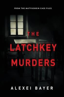 The Latchkey Murders by Alexei, Bayer