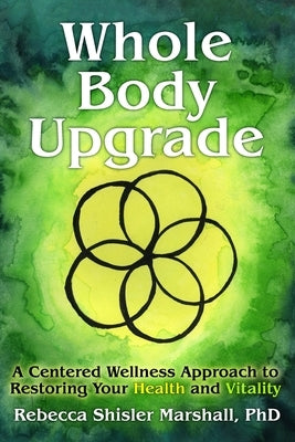 Whole Body Upgrade: A Centered Wellness Approach to Restoring Your Health and Vitality by Marshall, Rebecca Shisler