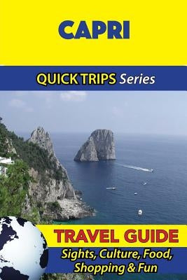 Capri Travel Guide (Quick Trips Series): Sights, Culture, Food, Shopping & Fun by Coleman, Sara