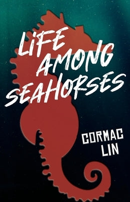 Life Among Seahorses by Lin, Cormac