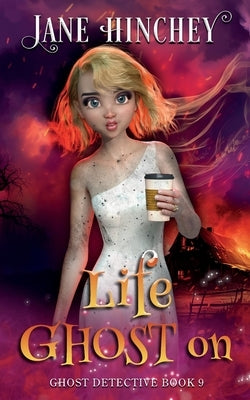 Life Ghost On: A Ghost Detective Paranormal Cozy Mystery #9 by Hinchey, Jane
