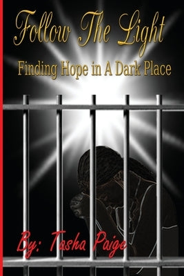 Follow the Light: Finding Hope In A Dark Place by Paige, Tasha