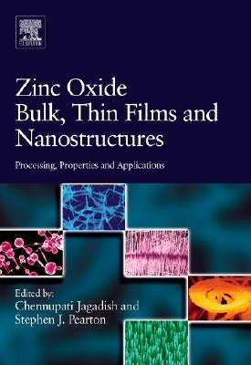 Zinc Oxide Bulk, Thin Films and Nanostructures: Processing, Properties, and Applications by Jagadish, Chennupati