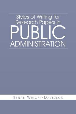 Styles of Writing for Research Papers in Public Administration by Wright-Davidson, Renae