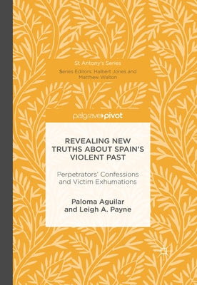 Revealing New Truths about Spain's Violent Past: Perpetrators' Confessions and Victim Exhumations by Aguilar, Paloma